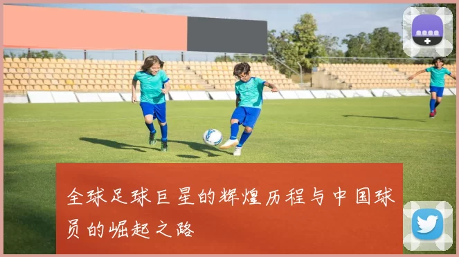 全球足球巨星的辉煌历程与中国球员的崛起之路