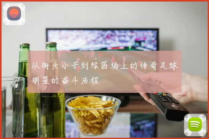 从街头小子到绿茵场上的传奇足球明星的奋斗历程