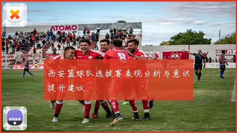 西安篮球队选拔赛表现分析与意识提升建议
