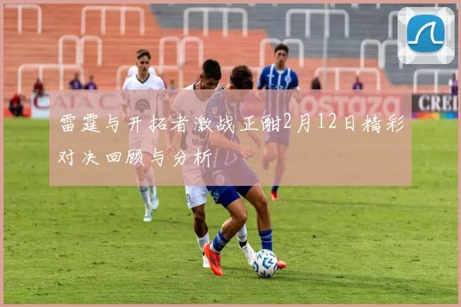 雷霆与开拓者激战正酣2月12日精彩对决回顾与分析