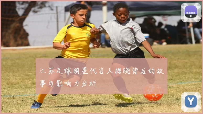 江苏足球明星代言人揭晓背后的故事与影响力分析