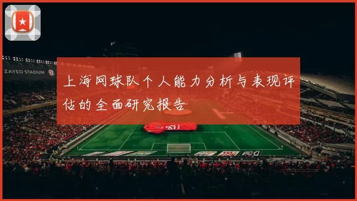 上海网球队个人能力分析与表现评估的全面研究报告