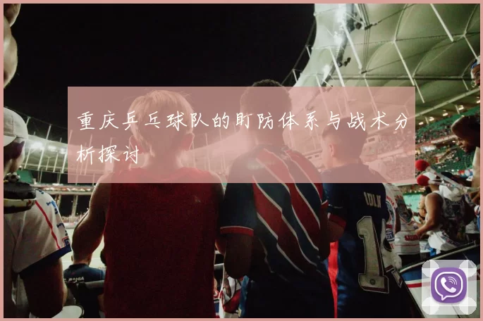 重庆乒乓球队的盯防体系与战术分析探讨