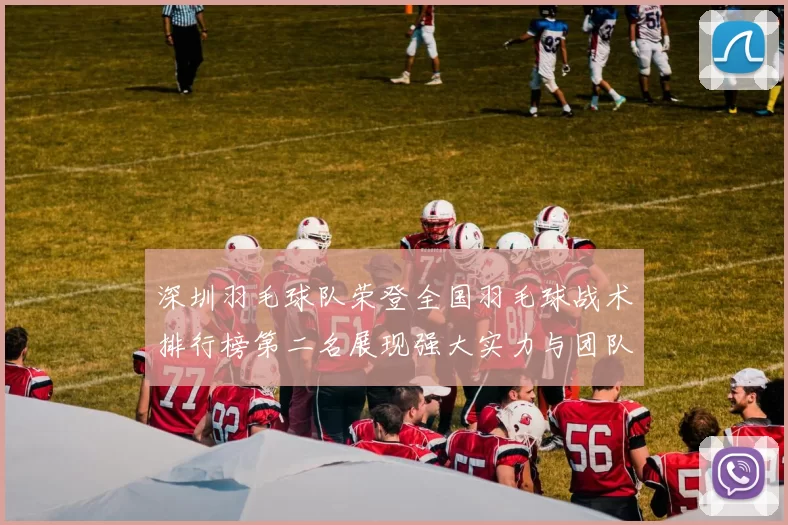 深圳羽毛球队荣登全国羽毛球战术排行榜第二名展现强大实力与团队合作